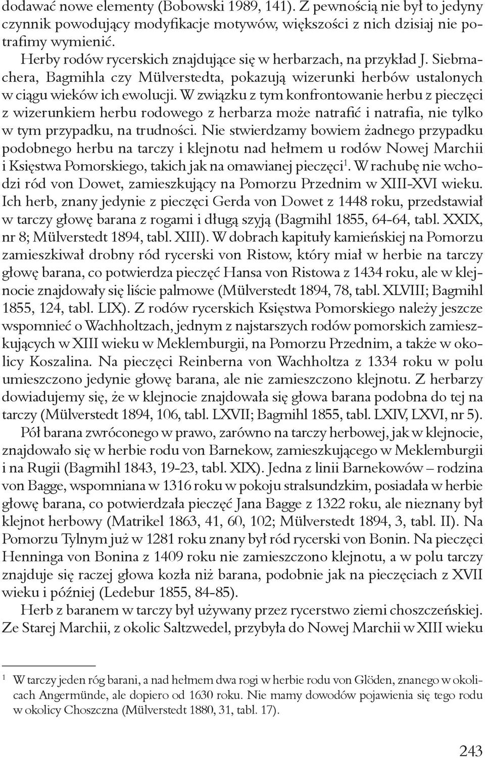 W związku z tym konfrontowanie herbu z pieczęci z wizerunkiem herbu rodowego z herbarza może natrafić i natrafia, nie tylko w tym przypadku, na trudności.