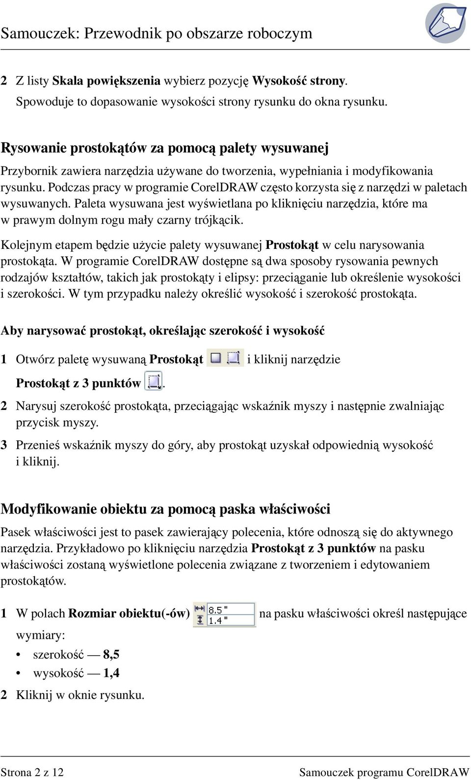 Podczas pracy w programie CorelDRAW często korzysta się z narzędzi w paletach wysuwanych. Paleta wysuwana jest wyświetlana po kliknięciu narzędzia, które ma w prawym dolnym rogu mały czarny trójkącik.