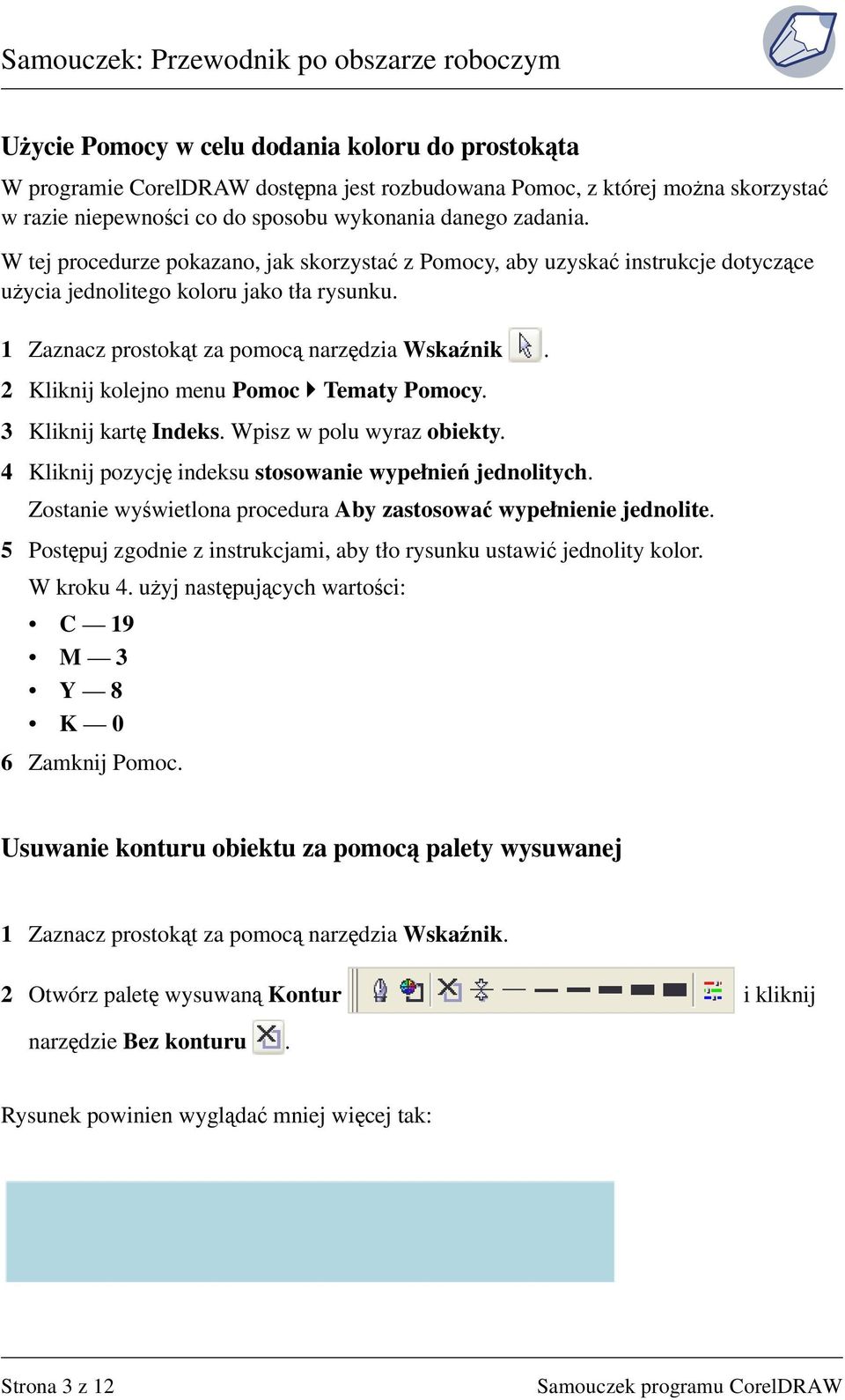 2 Kliknij kolejno menu Pomoc Tematy Pomocy. 3 Kliknij kartę Indeks. Wpisz w polu wyraz obiekty. 4 Kliknij pozycję indeksu stosowanie wypełnień jednolitych.