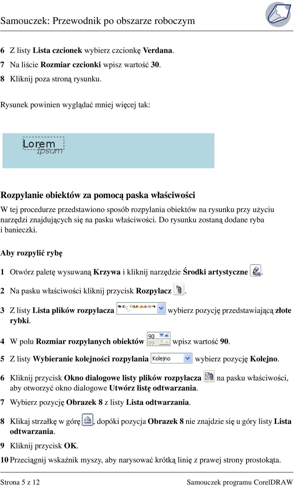 na pasku właściwości. Do rysunku zostaną dodane ryba i banieczki. Aby rozpylić rybę 1 Otwórz paletę wysuwaną Krzywa i kliknij narzędzie Środki artystyczne.