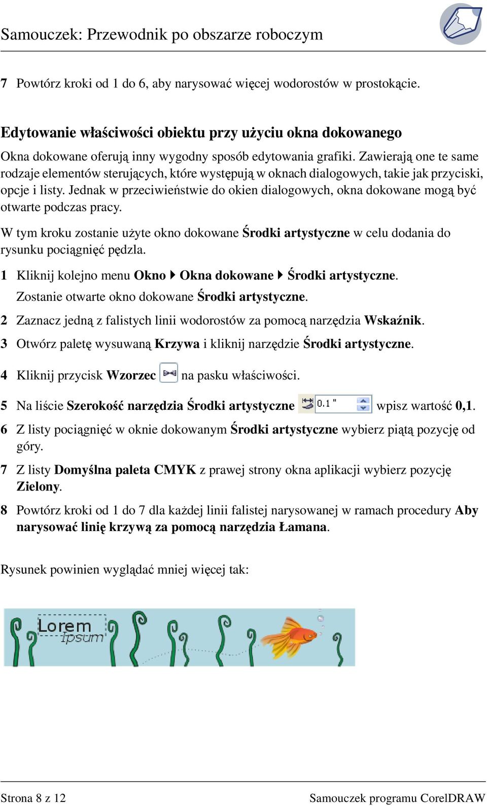 Jednak w przeciwieństwie do okien dialogowych, okna dokowane mogą być otwarte podczas pracy. W tym kroku zostanie użyte okno dokowane Środki artystyczne w celu dodania do rysunku pociągnięć pędzla.