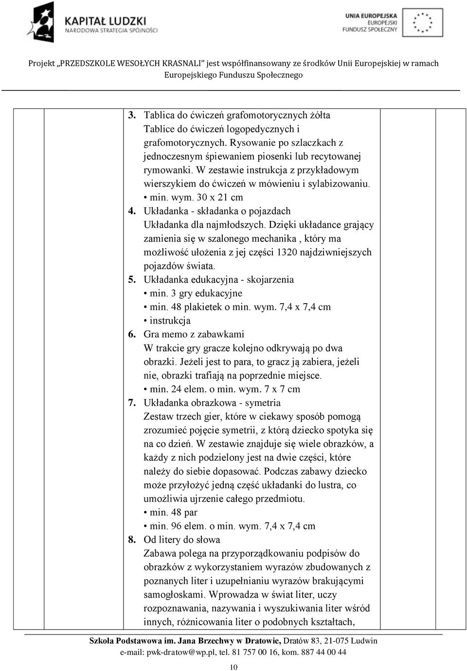 Dzięki układance grający zamienia się w szalonego mechanika, który ma możliwość ułożenia z jej części 1320 najdziwniejszych pojazdów świata. 5. Układanka edukacyjna - skojarzenia min.