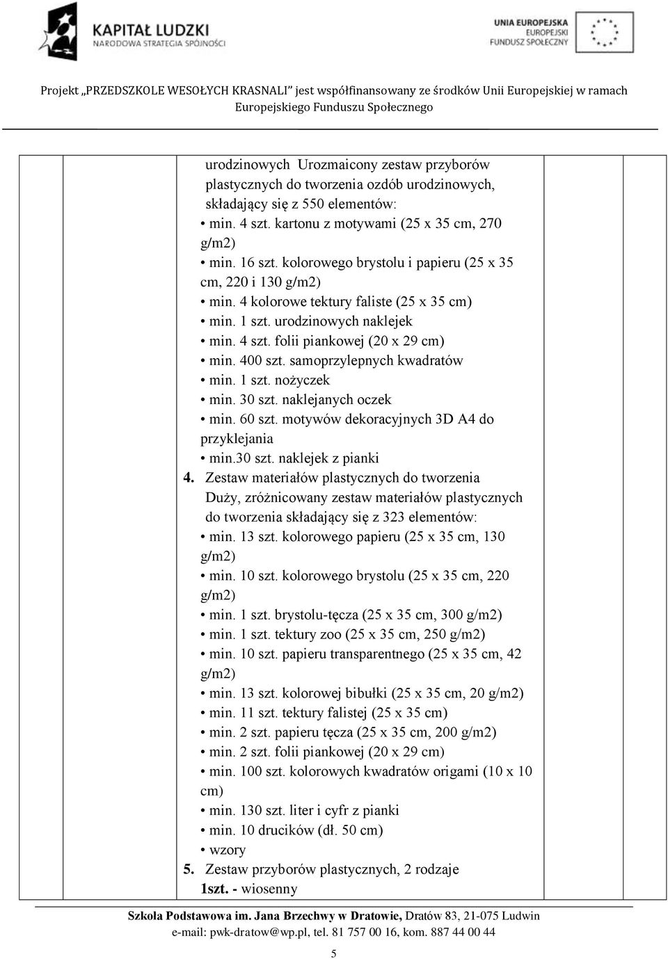 samoprzylepnych kwadratów min. 1 szt. nożyczek min. 30 szt. naklejanych oczek min. 60 szt. motywów dekoracyjnych 3D A4 do przyklejania min.30 szt. naklejek z pianki 4.