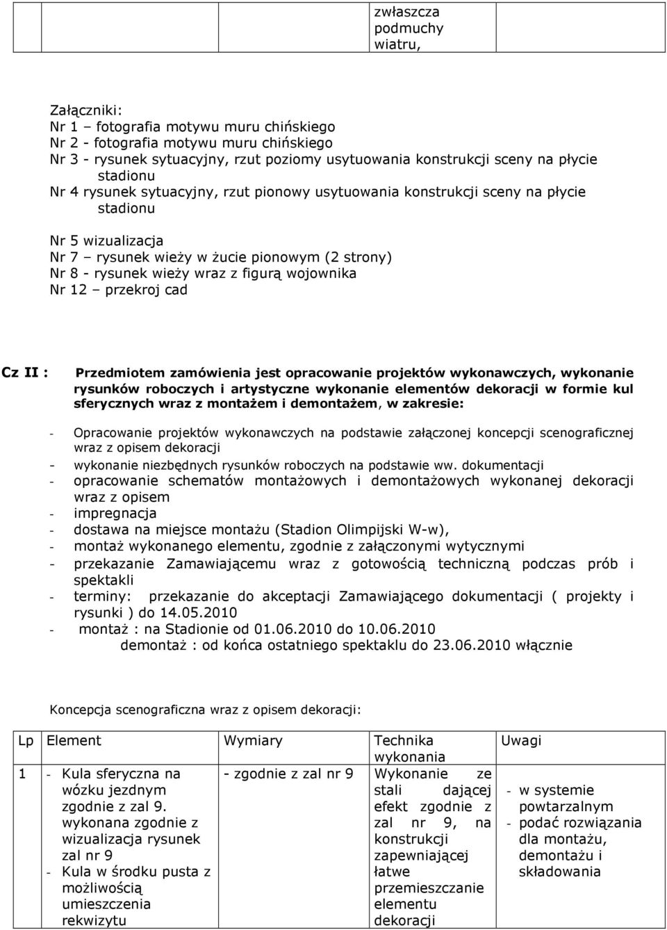 Przedmiotem zamówienia jest opracowanie projektów wykonawczych, wykonanie rysunków roboczych i artystyczne wykonanie elementów dekoracji w formie kul sferycznych wraz z montaŝem i demontaŝem, w