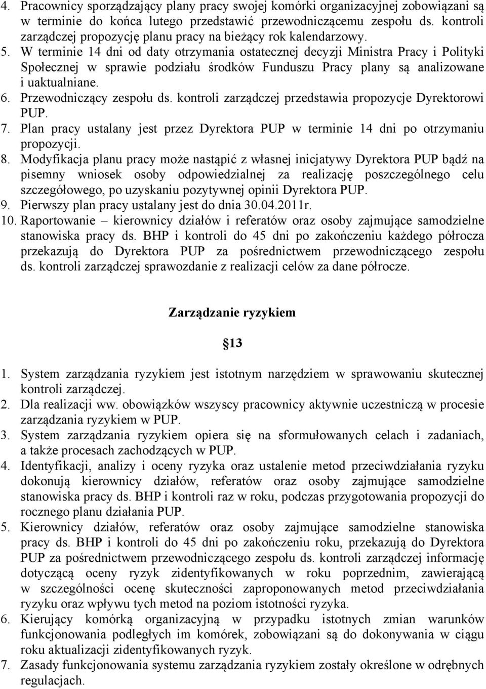 W terminie 14 dni od daty otrzymania ostatecznej decyzji Ministra Pracy i Polityki Społecznej w sprawie podziału środków Funduszu Pracy plany są analizowane i uaktualniane. 6.