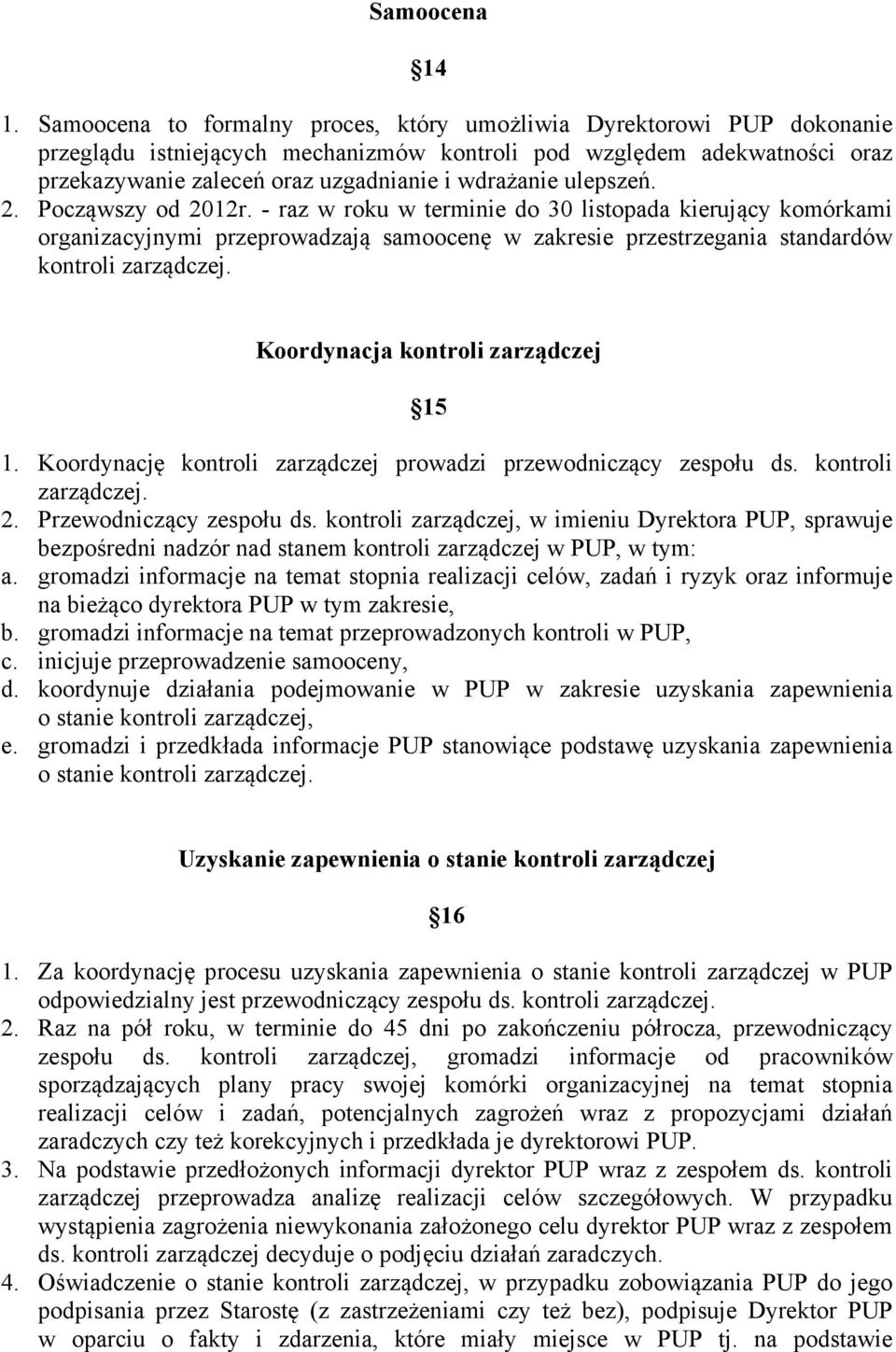 ulepszeń. 2. Począwszy od 2012r. - raz w roku w terminie do 30 listopada kierujący komórkami organizacyjnymi przeprowadzają samoocenę w zakresie przestrzegania standardów kontroli zarządczej.