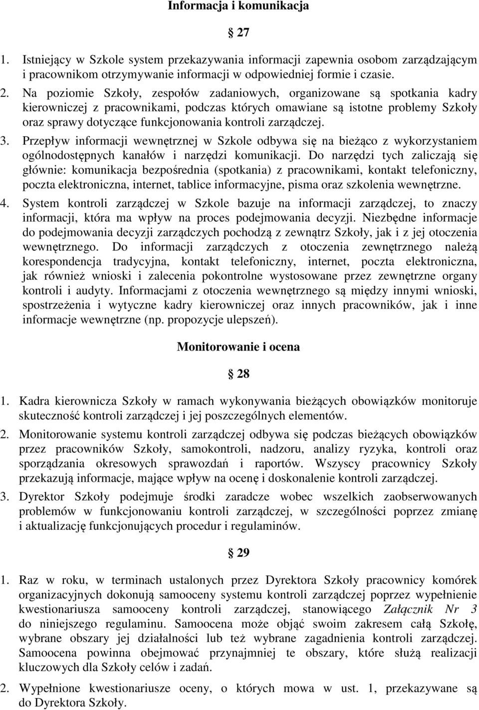 Na poziomie Szkoły, zespołów zadaniowych, organizowane są spotkania kadry kierowniczej z pracownikami, podczas których omawiane są istotne problemy Szkoły oraz sprawy dotyczące funkcjonowania