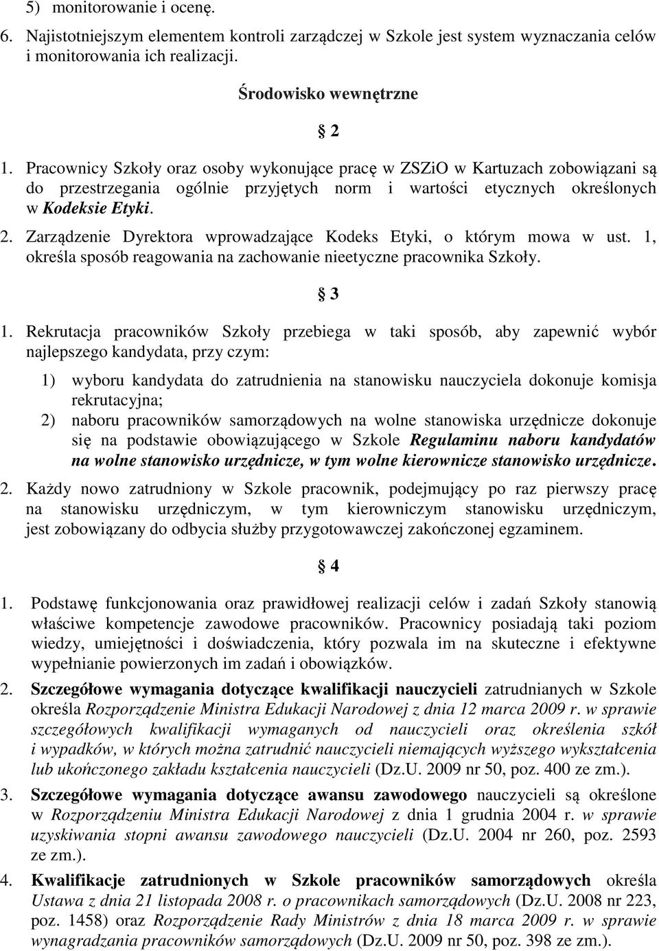 Zarządzenie Dyrektora wprowadzające Kodeks Etyki, o którym mowa w ust. 1, określa sposób reagowania na zachowanie nieetyczne pracownika Szkoły. 3 1.