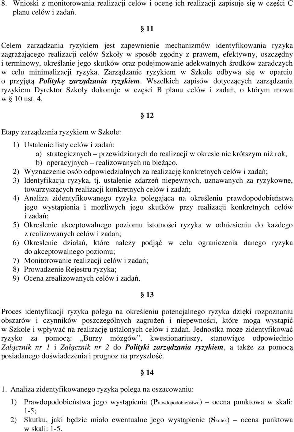 skutków oraz podejmowanie adekwatnych środków zaradczych w celu minimalizacji ryzyka. Zarządzanie ryzykiem w Szkole odbywa się w oparciu o przyjętą Politykę zarządzania ryzykiem.