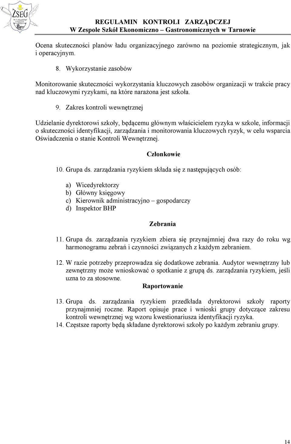 Zakres kontroli wewnętrznej Udzielanie dyrektorowi szkoły, będącemu głównym właścicielem ryzyka w szkole, informacji o skuteczności identyfikacji, zarządzania i monitorowania kluczowych ryzyk, w celu