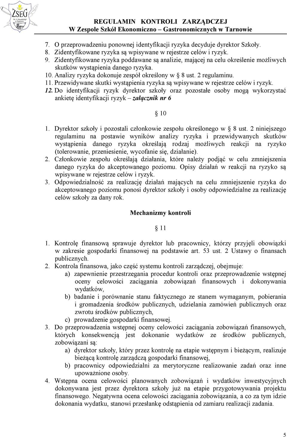 Przewidywane skutki wystąpienia ryzyka są wpisywane w rejestrze celów i ryzyk. 12.