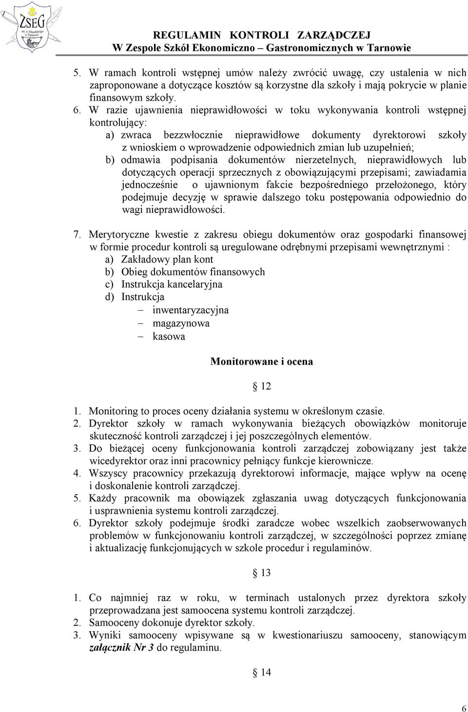 lub uzupełnień; b) odmawia podpisania dokumentów nierzetelnych, nieprawidłowych lub dotyczących operacji sprzecznych z obowiązującymi przepisami; zawiadamia jednocześnie o ujawnionym fakcie