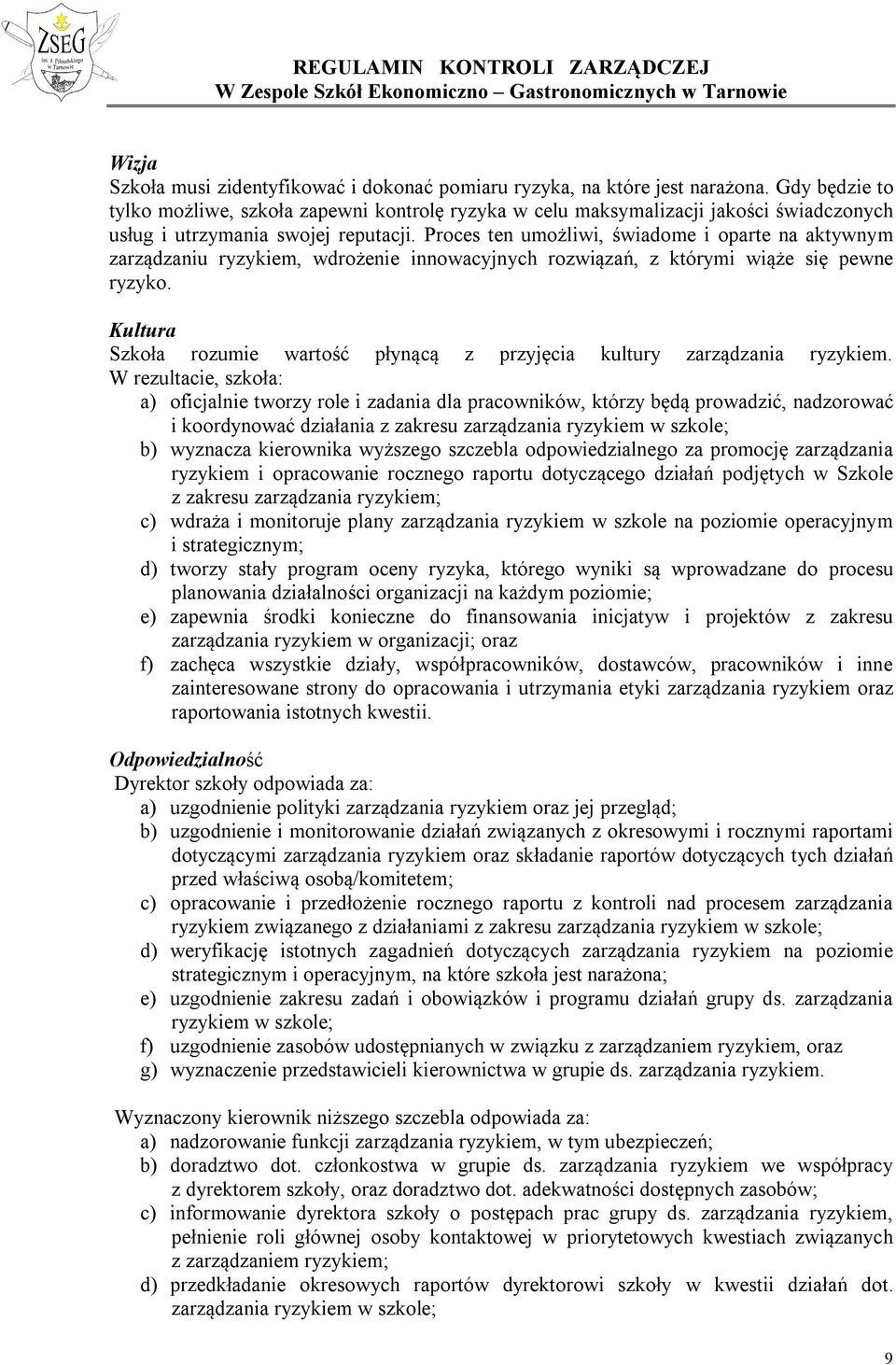 Proces ten umożliwi, świadome i oparte na aktywnym zarządzaniu ryzykiem, wdrożenie innowacyjnych rozwiązań, z którymi wiąże się pewne ryzyko.