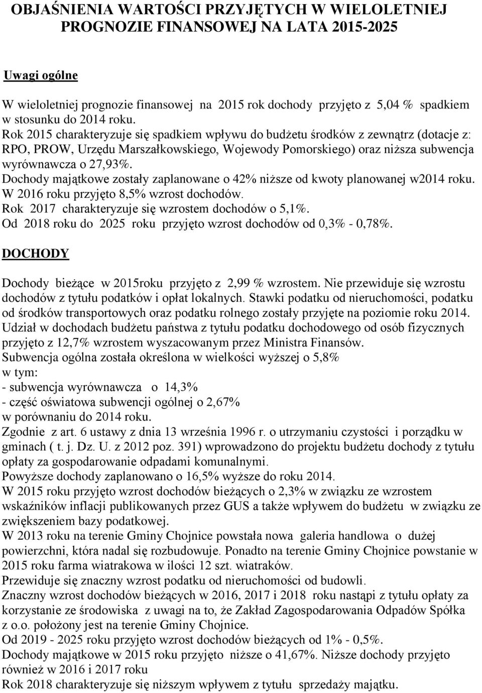 Dochody majątkowe zostały zaplanowane o 42% niższe od kwoty planowanej w2014 roku. W 2016 roku przyjęto 8,5% wzrost dochodów. Rok 2017 charakteryzuje się wzrostem dochodów o 5,1%.