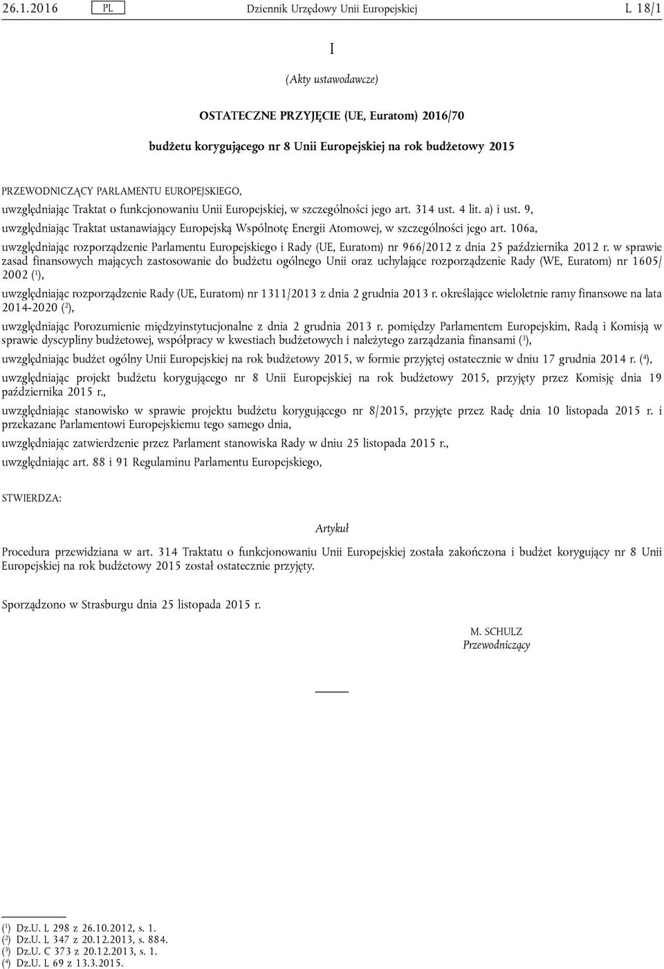 106a, uwzględniając rozporządzenie Parlamentu Europejskiego i Rady (UE, Euratom) nr 966/2012 z dnia 25 października 2012 r.