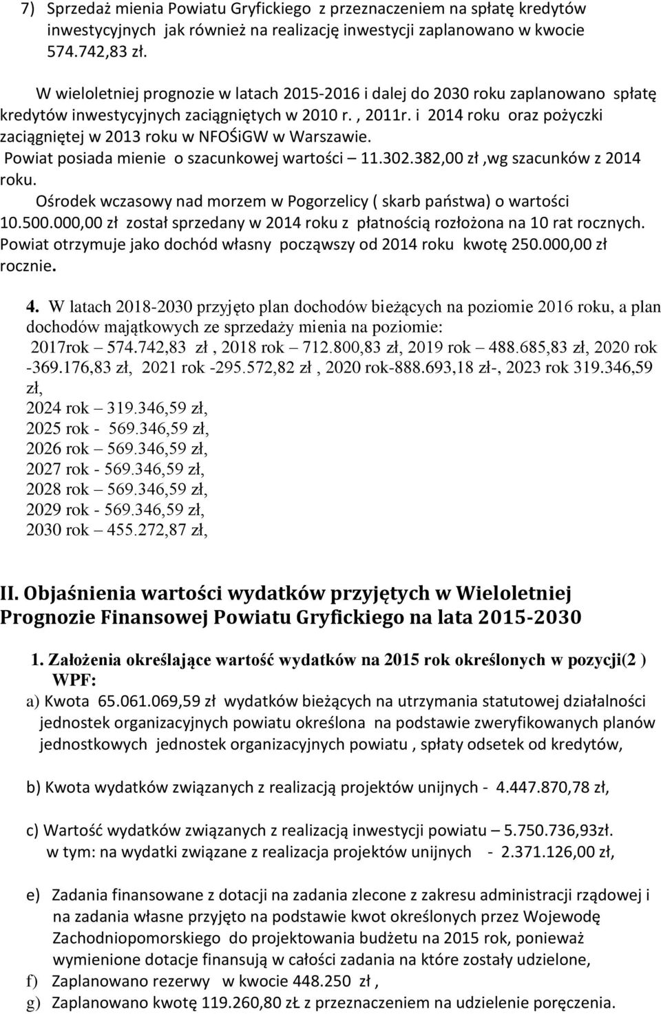 i 2014 roku oraz pożyczki zaciągniętej w 2013 roku w NFOŚiGW w Warszawie. Powiat posiada mienie o szacunkowej wartości 11.302.382,00 zł,wg szacunków z 2014 roku.