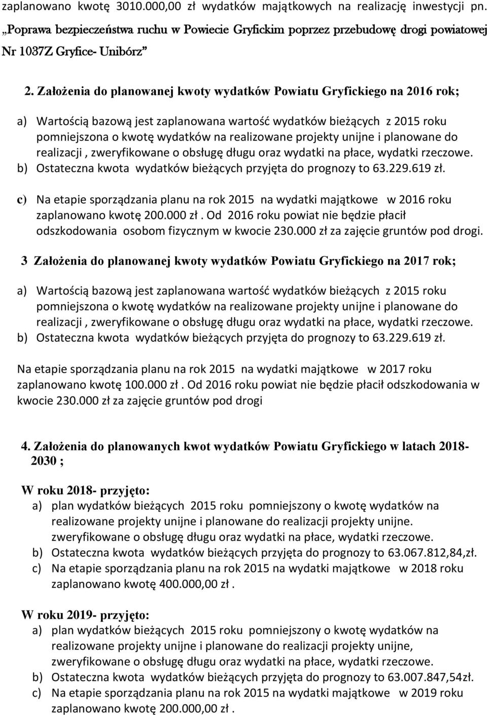 projekty unijne i planowane do realizacji, zweryfikowane o obsługę długu oraz wydatki na płace, wydatki rzeczowe. b) Ostateczna kwota wydatków bieżących przyjęta do prognozy to 63.229.619 zł.