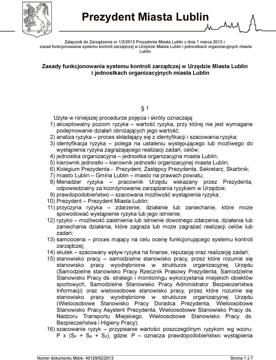 obniżających jego wartość; 2) analiza ryzyka proces składający się z identyfikacji i szacowania ryzyka; 3) identyfikacja ryzyka polega na ustaleniu występującego lub możliwego do wystąpienia ryzyka