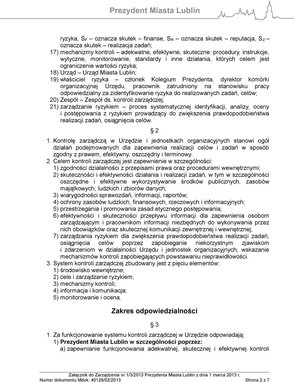 organizacyjnej Urzędu, pracownik zatrudniony na stanowisku pracy odpowiedzialny za zidentyfikowanie ryzyka do realizowanych zadań, celów; 20) Zespół Zespół ds.