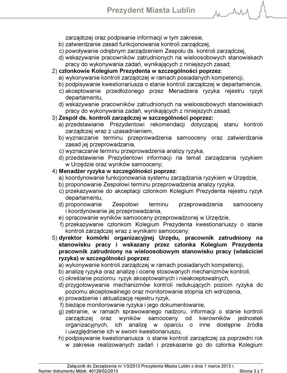 szczególności poprzez: a) wykonywanie kontroli zarządczej w ramach posiadanych kompetencji, b) podpisywanie kwestionariusza o stanie kontroli zarządczej w departamencie, c) akceptowanie przedłożonego