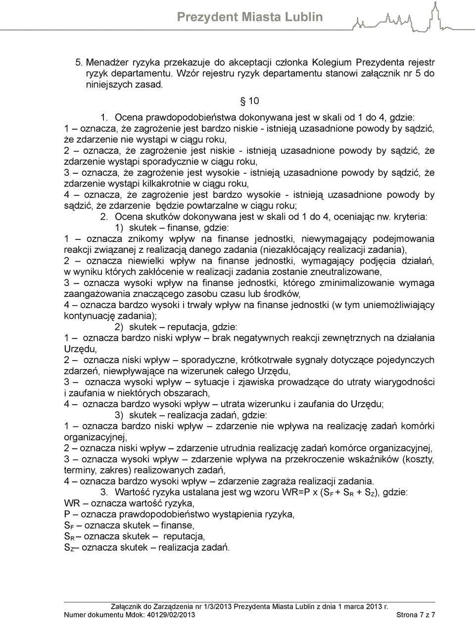 oznacza, że zagrożenie jest niskie - istnieją uzasadnione powody by sądzić, że zdarzenie wystąpi sporadycznie w ciągu roku, 3 oznacza, że zagrożenie jest wysokie - istnieją uzasadnione powody by