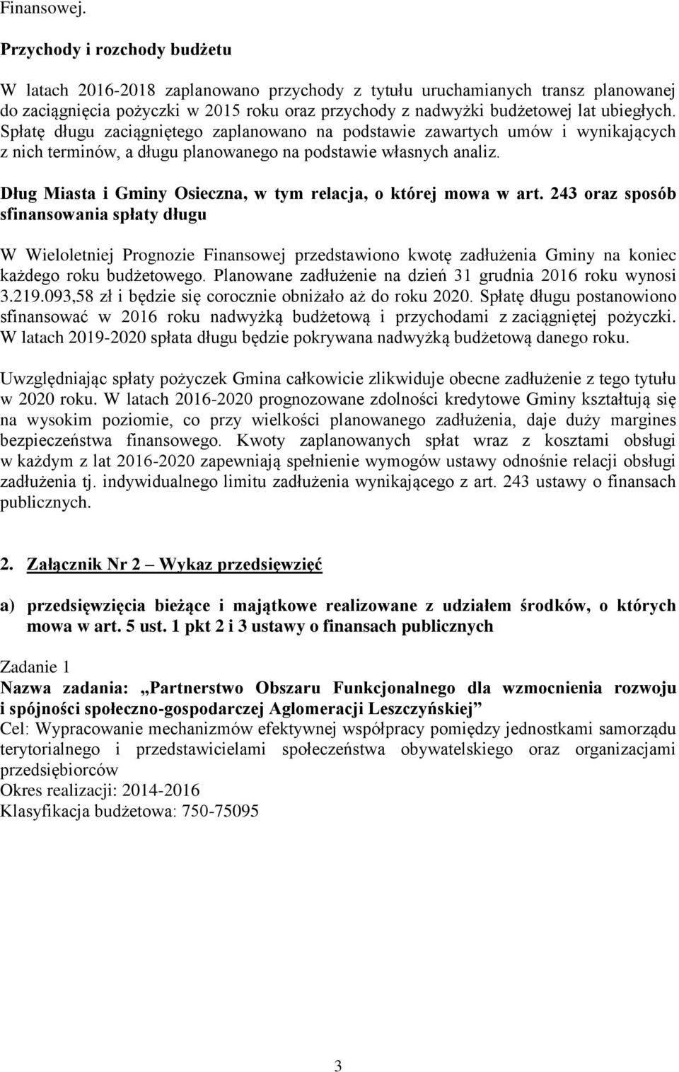 Spłatę długu zaciągniętego zaplanowano na podstawie zawartych umów i wynikających z nich terminów, a długu planowanego na podstawie własnych analiz.