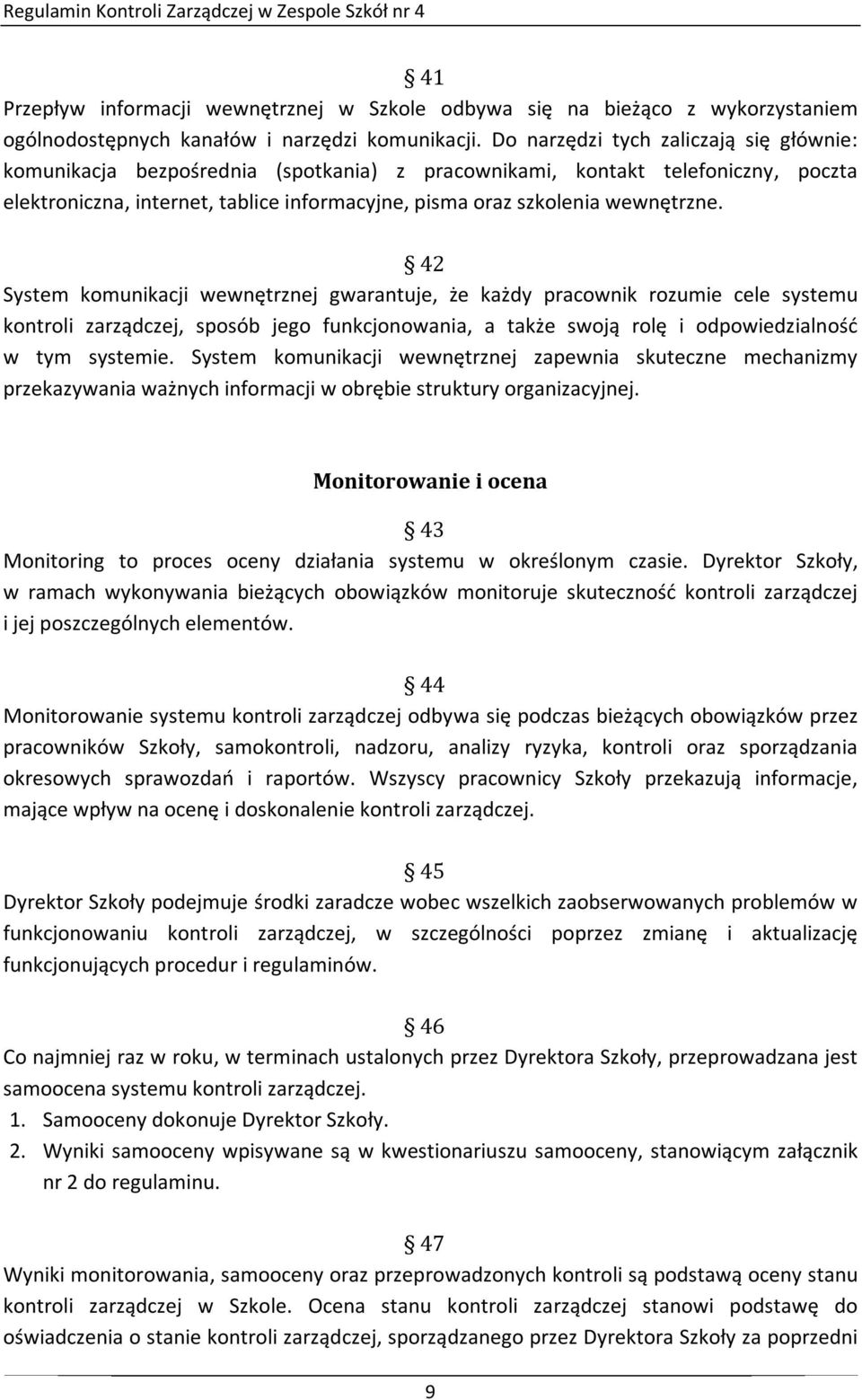 wewnętrzne. 4 System komunikacji wewnętrznej gwarantuje, że każdy pracownik rozumie cele systemu kontroli zarządczej, sposób jego funkcjonowania, a także swoją rolę i odpowiedzialność w tym systemie.