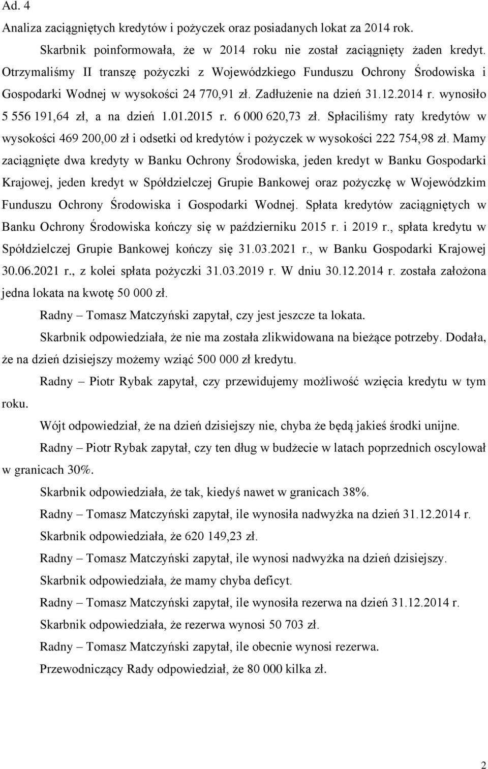 6 000 620,73 zł. Spłaciliśmy raty kredytów w wysokości 469 200,00 zł i odsetki od kredytów i pożyczek w wysokości 222 754,98 zł.