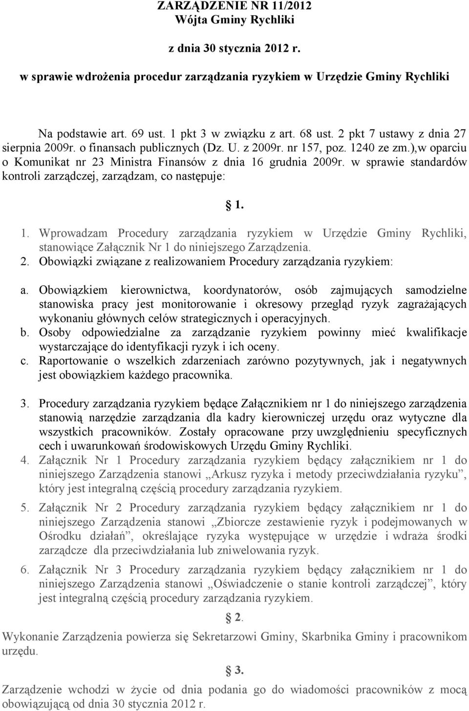 w sprawie standardów kontroli zarządczej, zarządzam, co następuje: 1. 1. Wprowadzam Procedury zarządzania ryzykiem w Urzędzie Gminy Rychliki, stanowiące Załącznik Nr 1 do niniejszego Zarządzenia. 2.