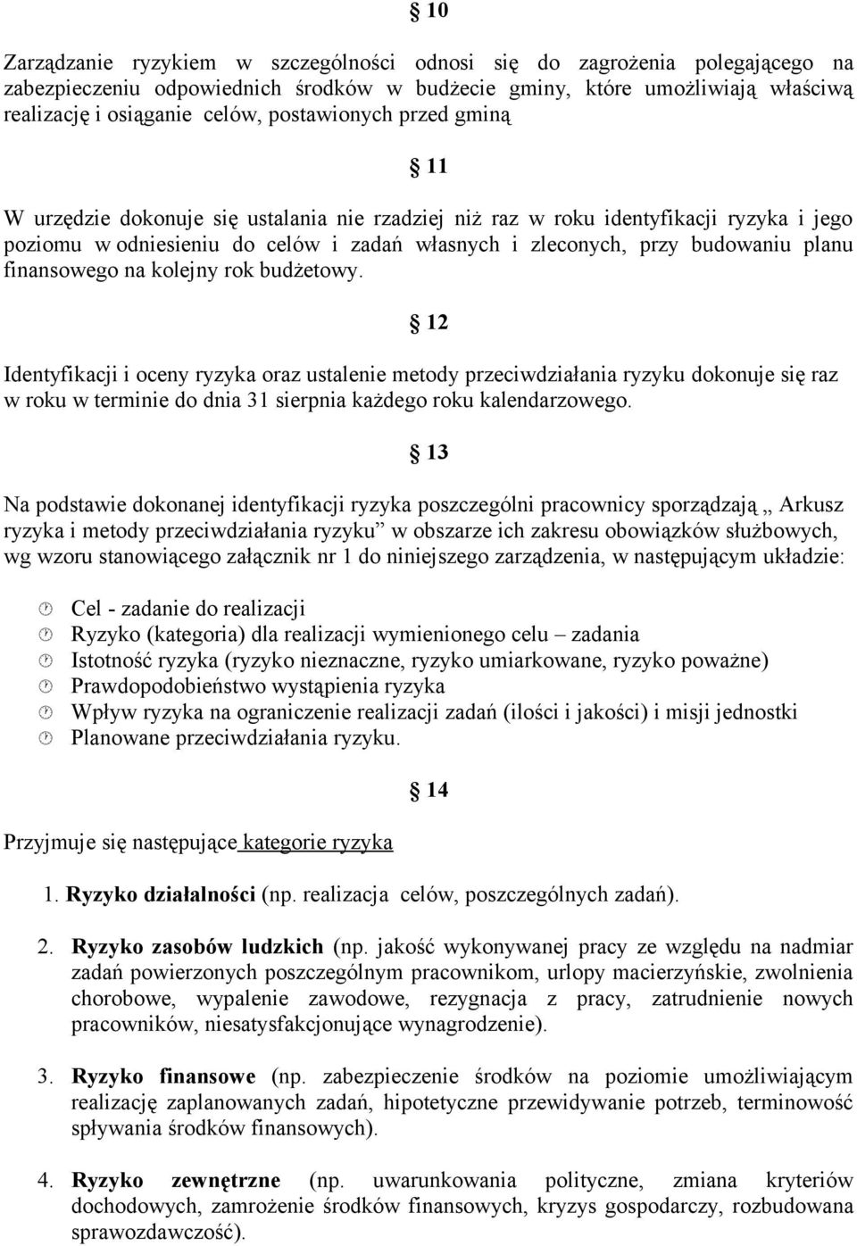 finansowego na kolejny rok budżetowy. 12 Identyfikacji i oceny ryzyka oraz ustalenie metody przeciwdziałania ryzyku dokonuje się raz w roku w terminie do dnia 31 sierpnia każdego roku kalendarzowego.