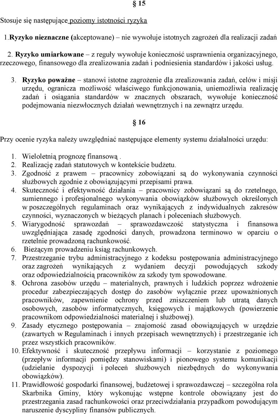 Ryzyko poważne stanowi istotne zagrożenie dla zrealizowania zadań, celów i misji urzędu, ogranicza możliwość właściwego funkcjonowania, uniemożliwia realizację zadań i osiągania standardów w