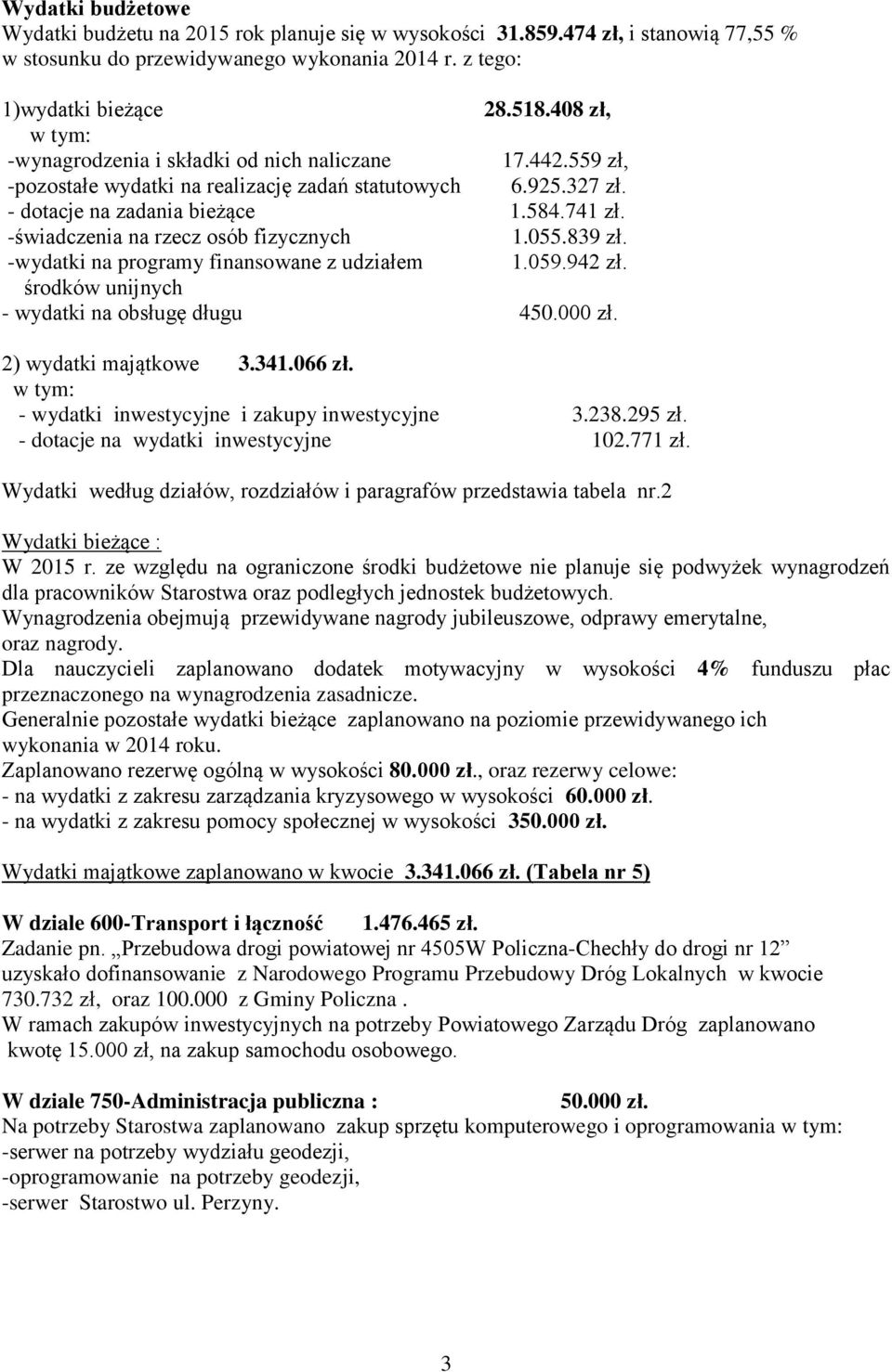 -świadczenia na rzecz osób fizycznych 1.055.839 zł. -wydatki na programy finansowane z udziałem 1.059.942 zł. środków unijnych - wydatki na obsługę długu 450.000 zł. 2) wydatki majątkowe 3.341.066 zł.