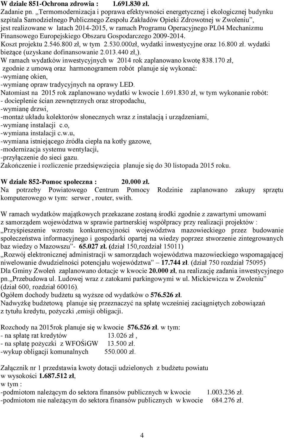 ramach Programu Operacyjnego PL04 Mechanizmu Finansowego Europejskiego Obszaru Gospodarczego 2009-2014. Koszt projektu 2.546.800 zł, w tym 2.530.000zł, wydatki inwestycyjne oraz 16.800 zł. wydatki bieżące (uzyskane dofinansowanie 2.