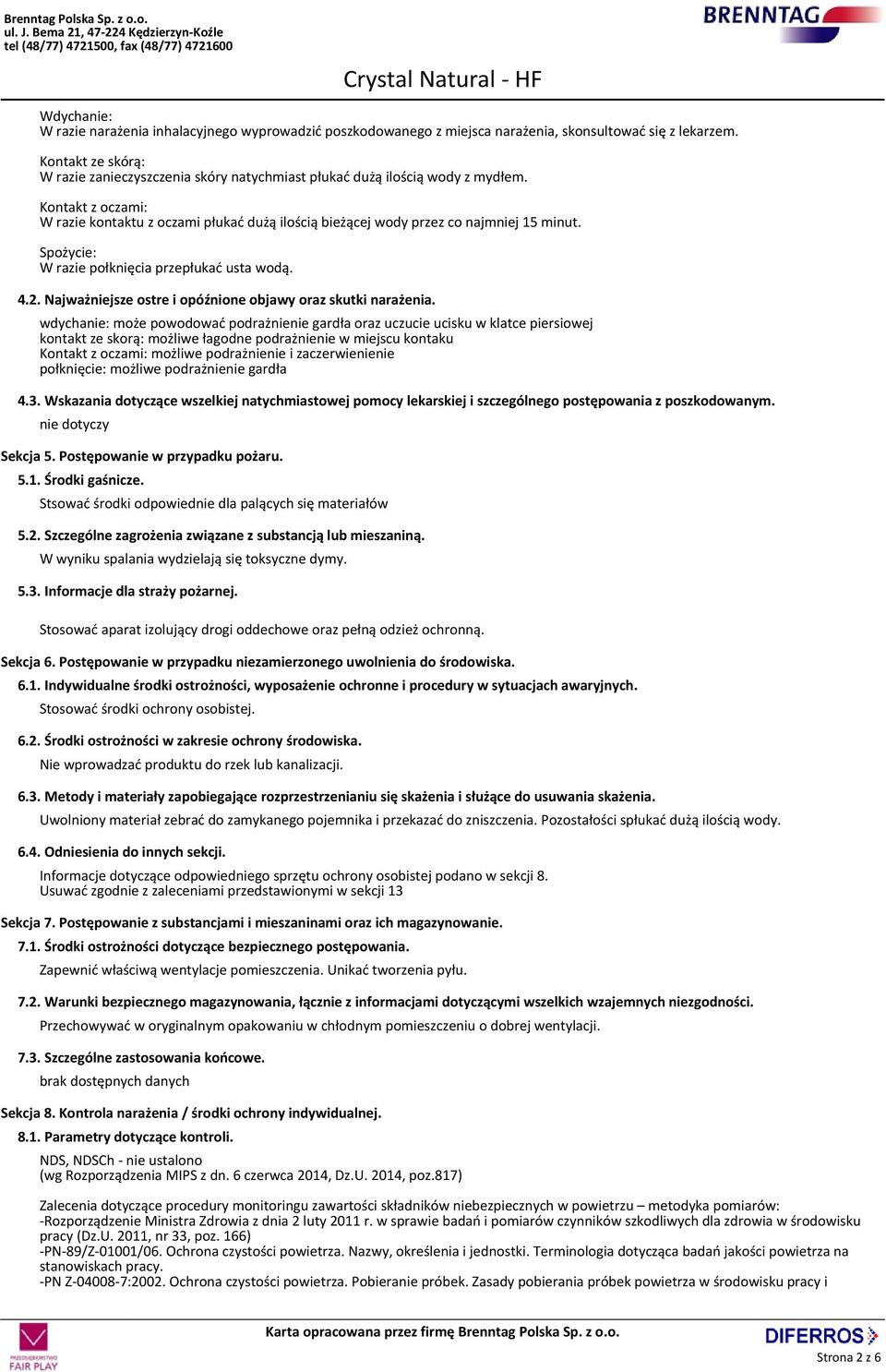 Kontakt z oczami: W razie kontaktu z oczami płukać dużą ilością bieżącej wody przez co najmniej 15 minut. Spożycie: W razie połknięcia przepłukać usta wodą. 4.2.