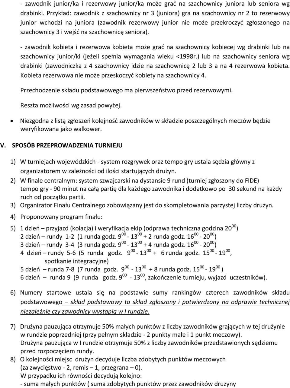 szachownicę seniora). zawodnik kobieta i rezerwowa kobieta może grać na szachownicy kobiecej wg drabinki lub na szachownicy junior/ki (jeżeli spełnia wymagania wieku <1998r.