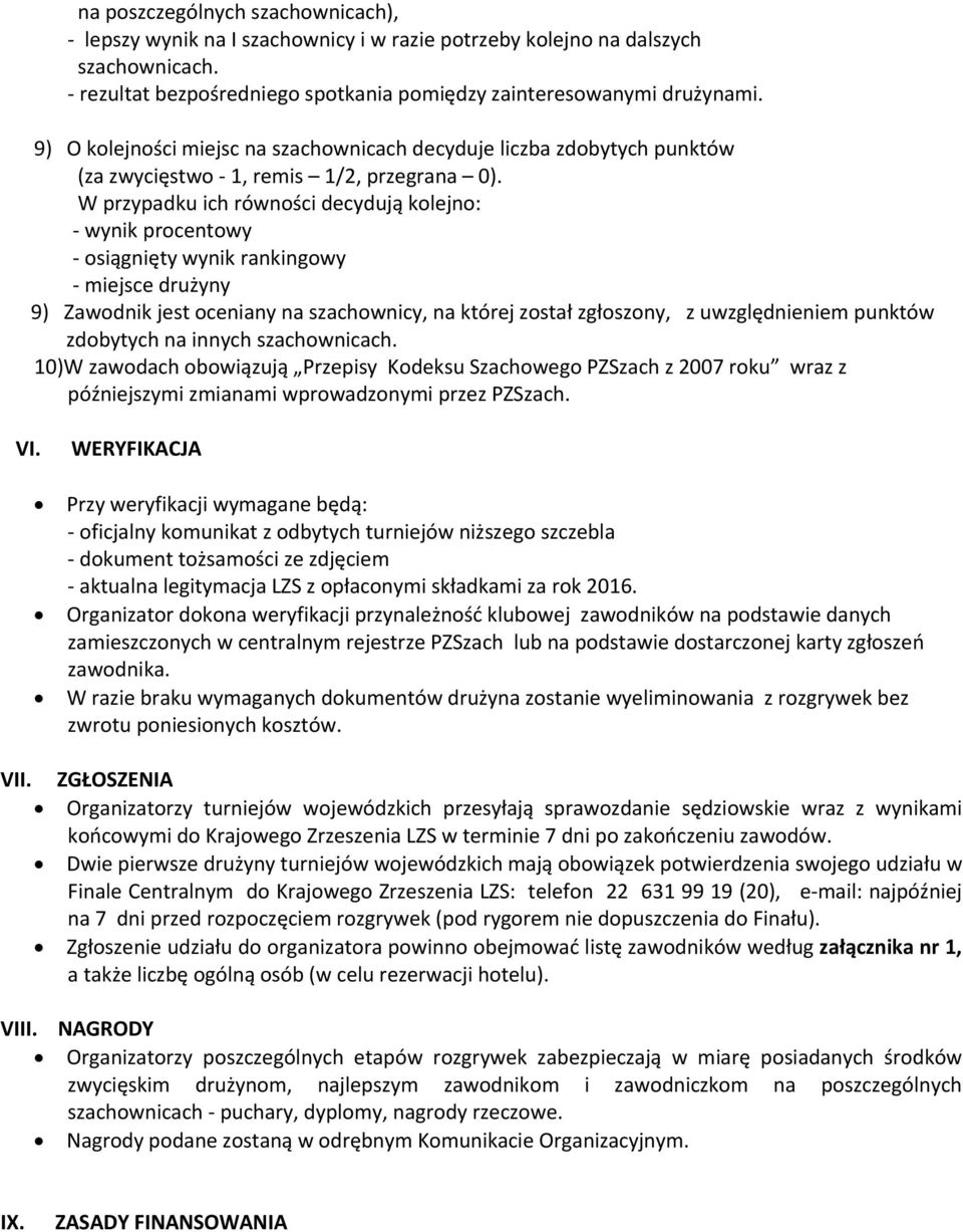 W przypadku ich równości decydują kolejno: wynik procentowy osiągnięty wynik rankingowy miejsce drużyny 9) Zawodnik jest oceniany na szachownicy, na której został zgłoszony, z uwzględnieniem punktów