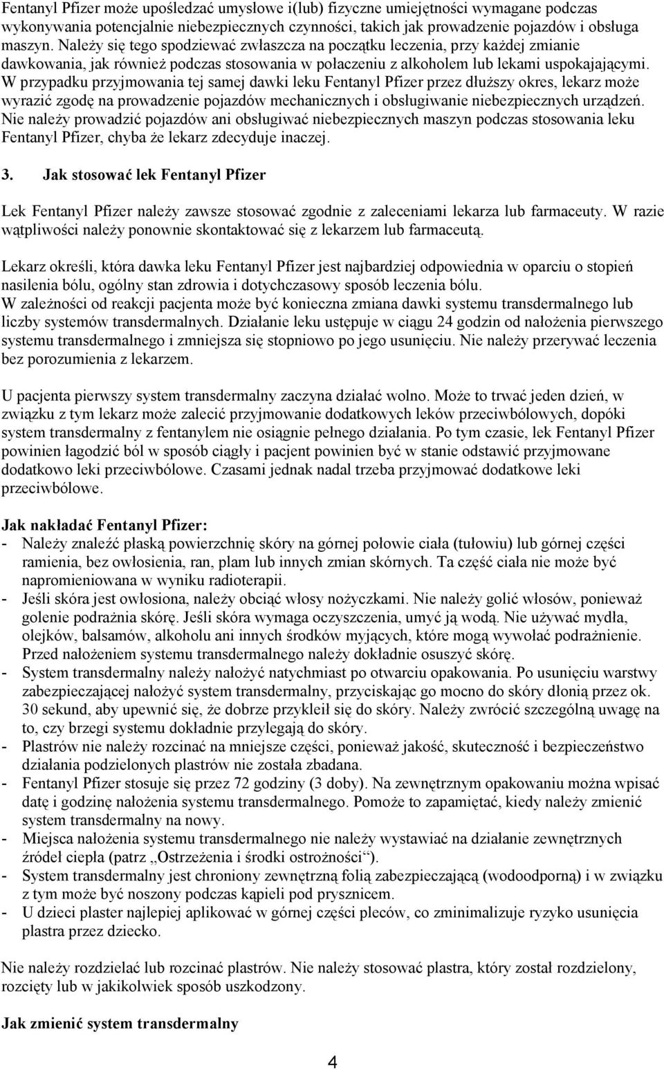 W przypadku przyjmowania tej samej dawki leku Fentanyl Pfizer przez dłuższy okres, lekarz może wyrazić zgodę na prowadzenie pojazdów mechanicznych i obsługiwanie niebezpiecznych urządzeń.