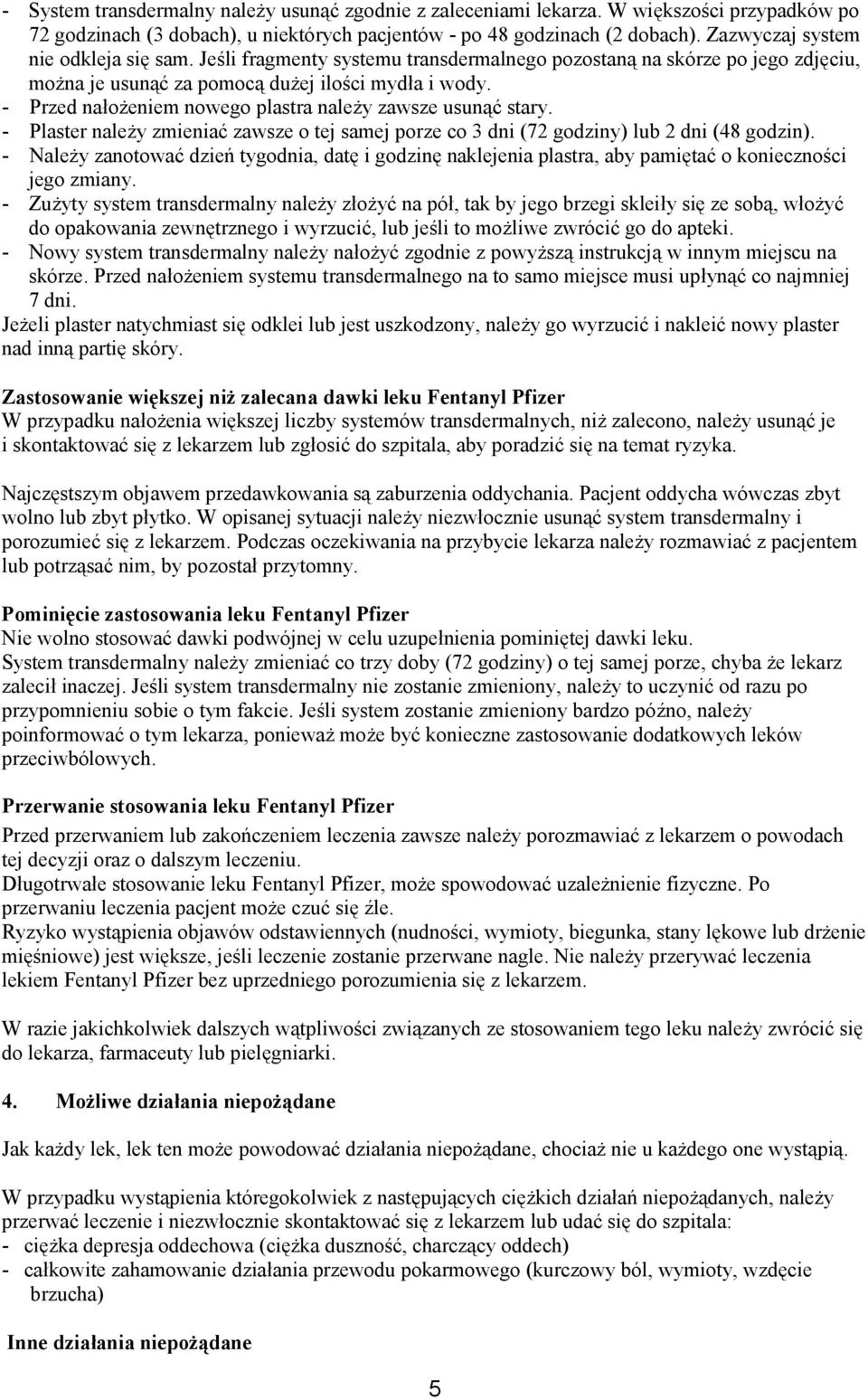 - Przed nałożeniem nowego plastra należy zawsze usunąć stary. - Plaster należy zmieniać zawsze o tej samej porze co 3 dni (72 godziny) lub 2 dni (48 godzin).