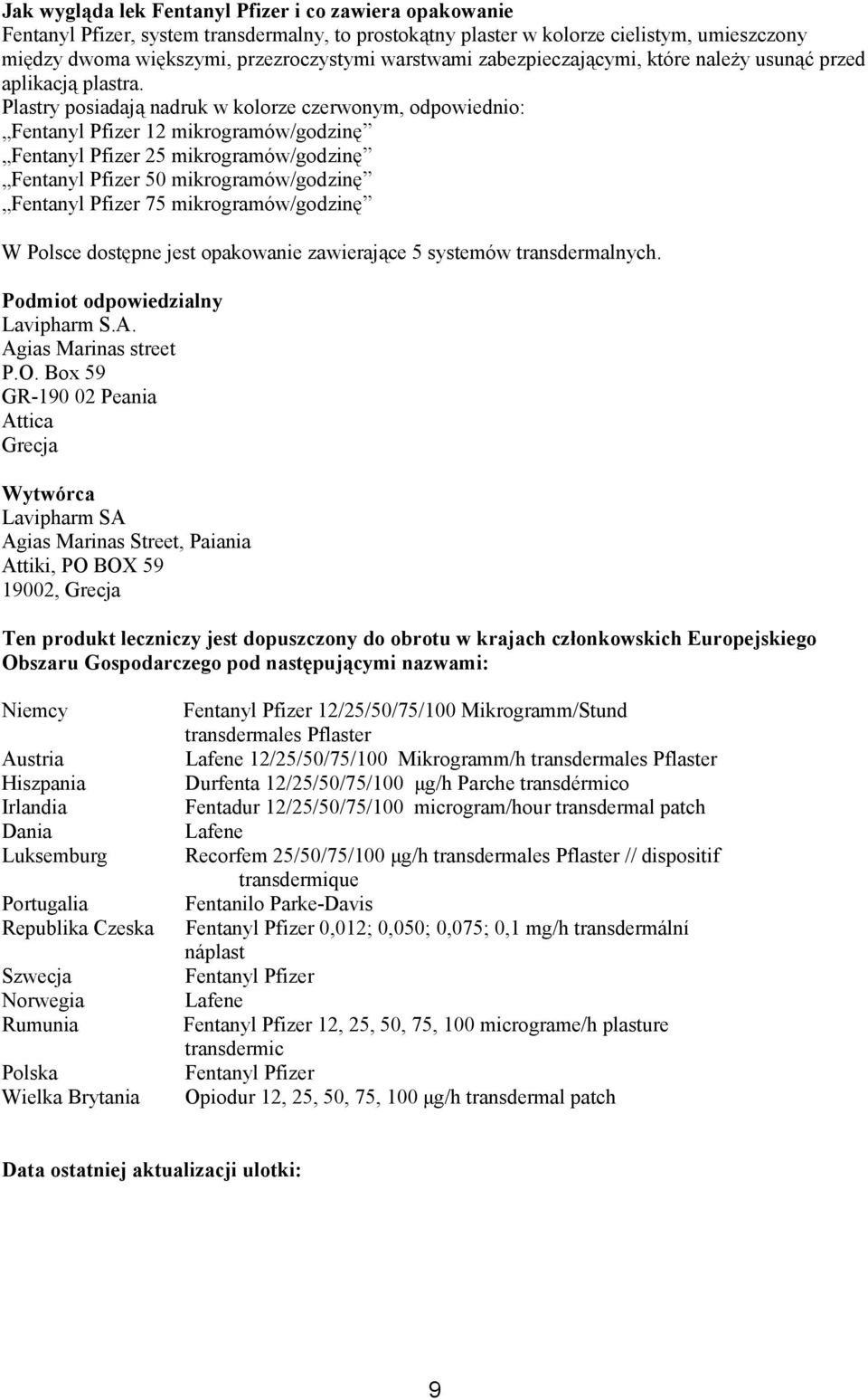 Plastry posiadają nadruk w kolorze czerwonym, odpowiednio: Fentanyl Pfizer 12 mikrogramów/godzinę Fentanyl Pfizer 25 mikrogramów/godzinę Fentanyl Pfizer 50 mikrogramów/godzinę Fentanyl Pfizer 75