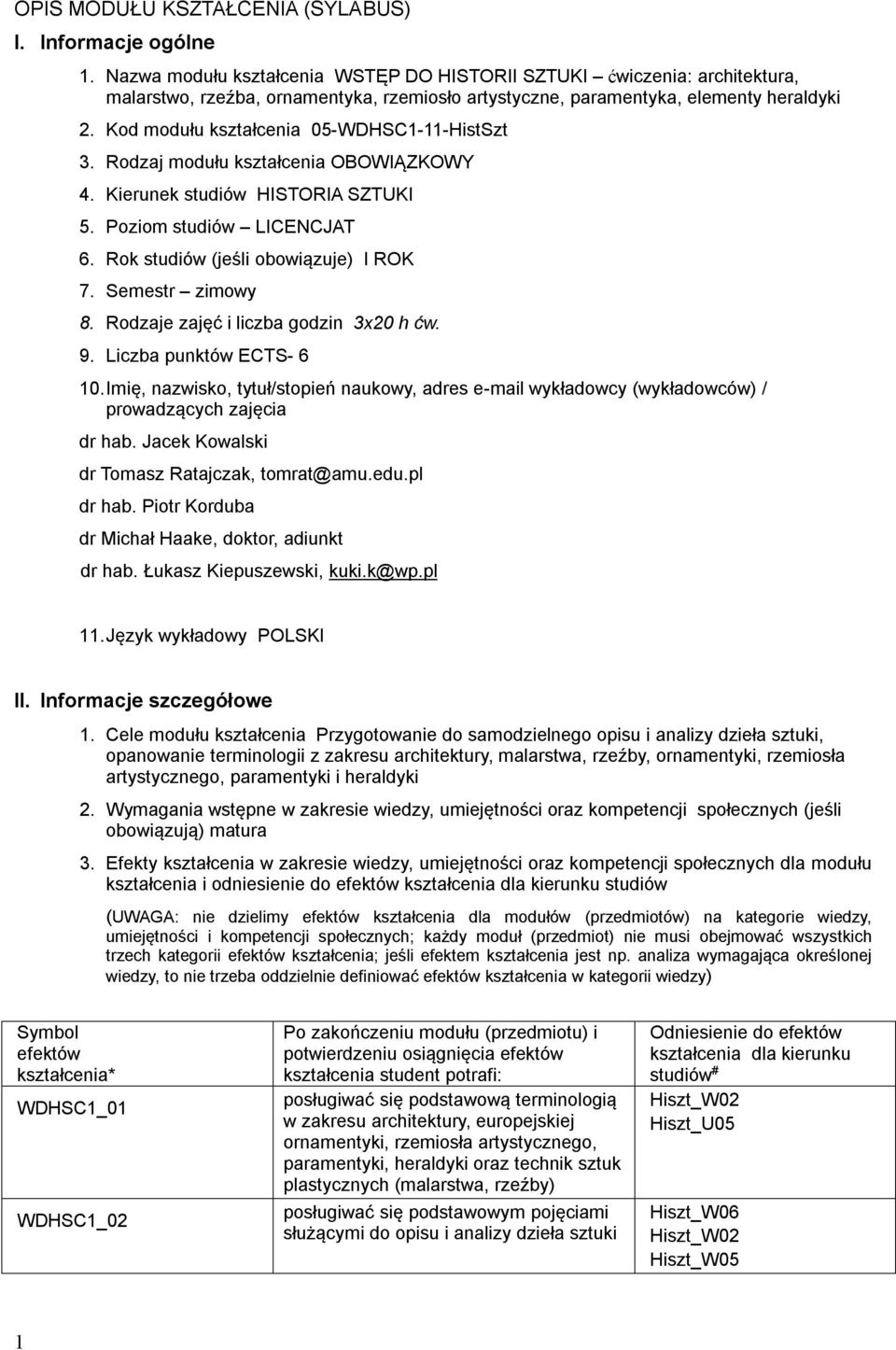 Kod modułu kształcenia 05-WDHSC1-11-HistSzt 3. Rodzaj modułu kształcenia OBOWIĄZKOWY 4. Kierunek studiów HISTORIA SZTUKI 5. Poziom studiów LICENCJAT 6. Rok studiów (jeśli obowiązuje) I ROK 7.