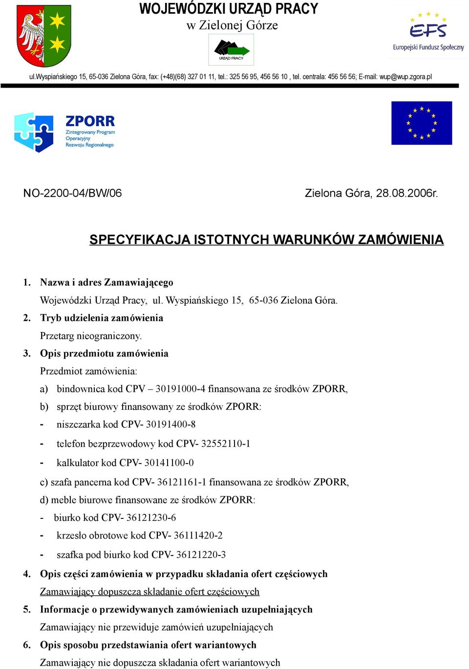 3. Opis przedmiotu zamówienia Przedmiot zamówienia: a) bindownica kod CPV 30191000-4 finansowana ze środków ZPORR, b) sprzęt biurowy finansowany ze środków ZPORR: - niszczarka kod CPV- 30191400-8 -
