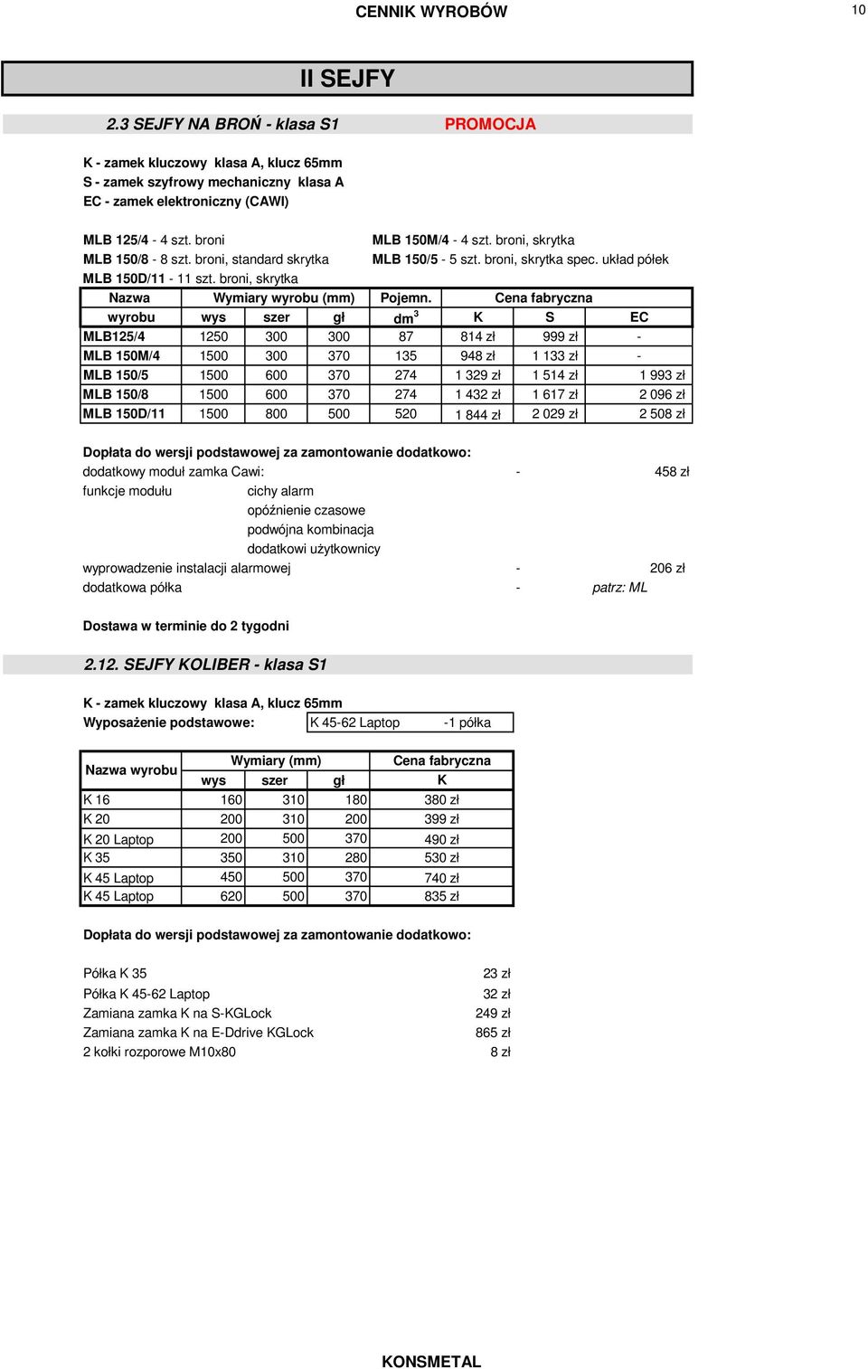 Cena fabryczna wyrobu wys szer gł dm 3 K S EC MLB125/4 1250 300 300 87 814 zł 999 zł - MLB 150M/4 1500 300 370 135 948 zł 1 133 zł - MLB 150/5 1500 600 370 274 1 329 zł 1 514 zł 1 993 zł MLB 150/8