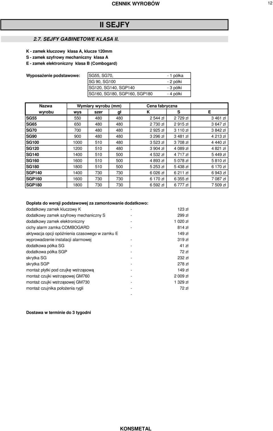 SG160, SG180, SGP160, SGP180-4 półki wyrobu wys szer gł K S E SG55 550 480 480 2 544 zł 2 729 zł 3 461 zł SG65 650 480 480 2 730 zł 2 915 zł 3 647 zł SG70 700 480 480 2 925 zł 3 110 zł 3 842 zł SG90