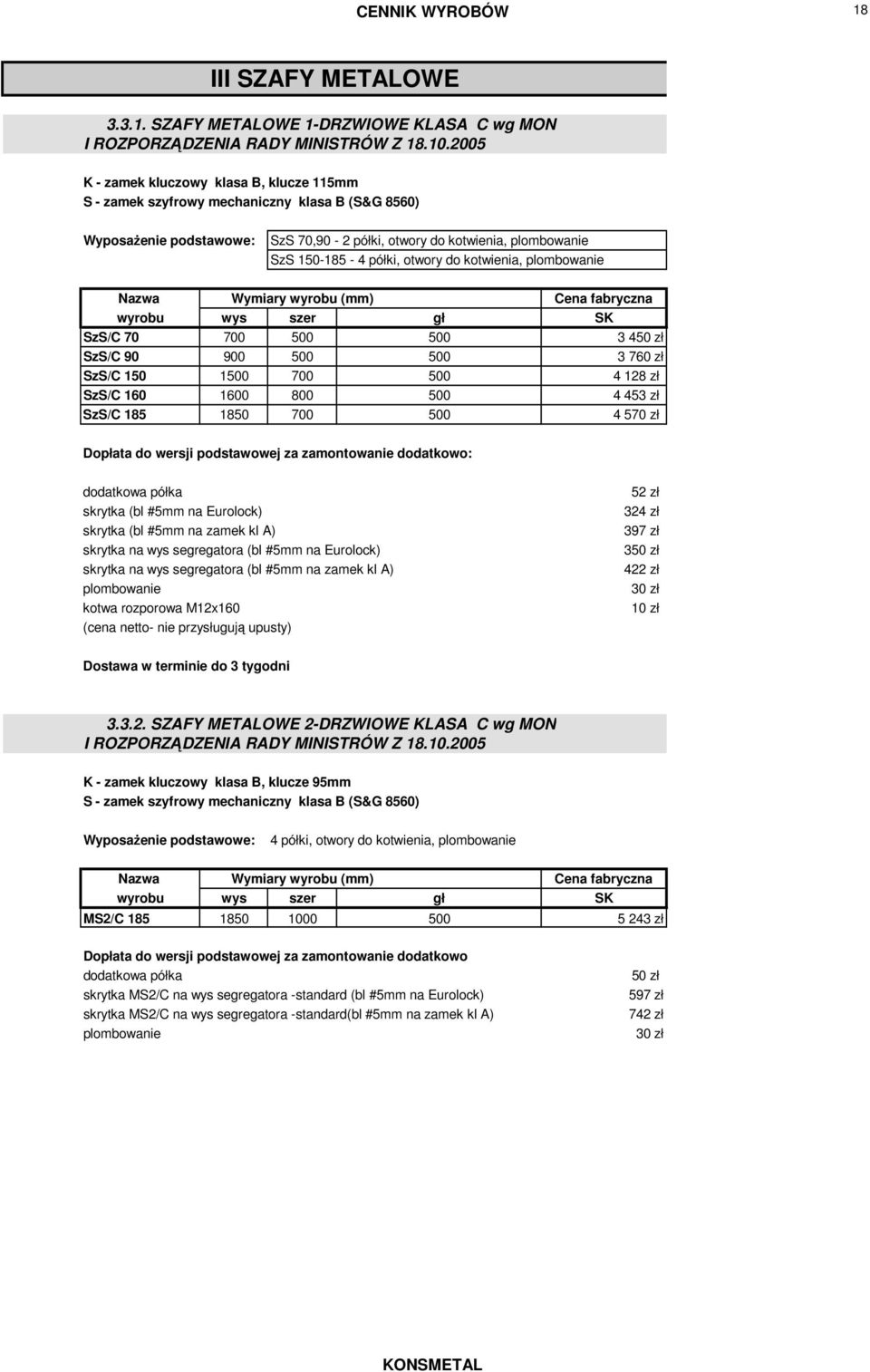 plombowanie wyrobu wys szer gł SK SzS/C 70 700 500 500 3 450 zł SzS/C 90 900 500 500 3 760 zł SzS/C 150 1500 700 500 4 128 zł SzS/C 160 1600 800 500 4 453 zł SzS/C 185 1850 700 500 4 570 zł dodatkowa