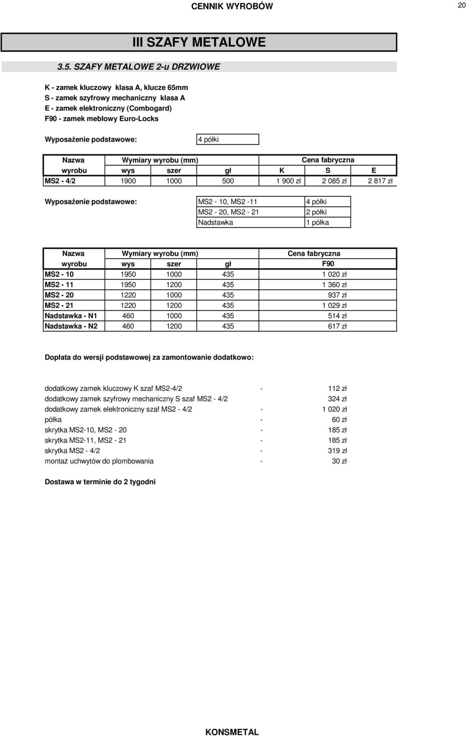 wyrobu (mm) Cena fabryczna wyrobu wys szer gł K S E MS2-4/2 1900 1000 500 1 900 zł 2 085 zł 2 817 zł MS2-10, MS2-11 4 półki MS2-20, MS2-21 2 półki Nadstawka 1 półka wyrobu wys szer gł F90 MS2-10 1950