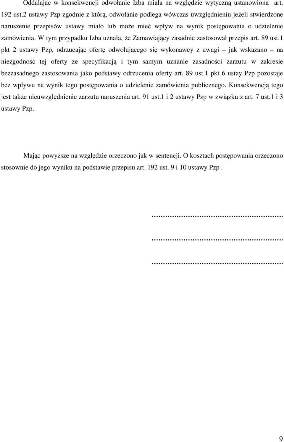 W tym przypadku Izba uznała, Ŝe Zamawiający zasadnie zastosował przepis art. 89 ust.
