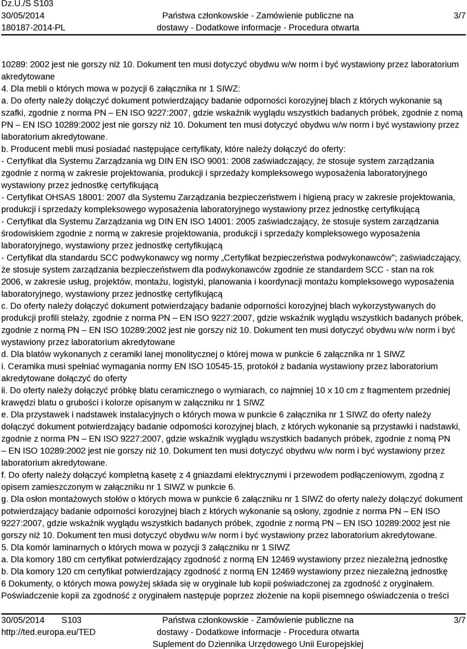 próbek, zgodnie z nomą PN EN ISO 10289:2002 jest nie gorszy niż 10. Dokument ten musi dotyczyć obydwu w/w norm i być wystawiony przez b.