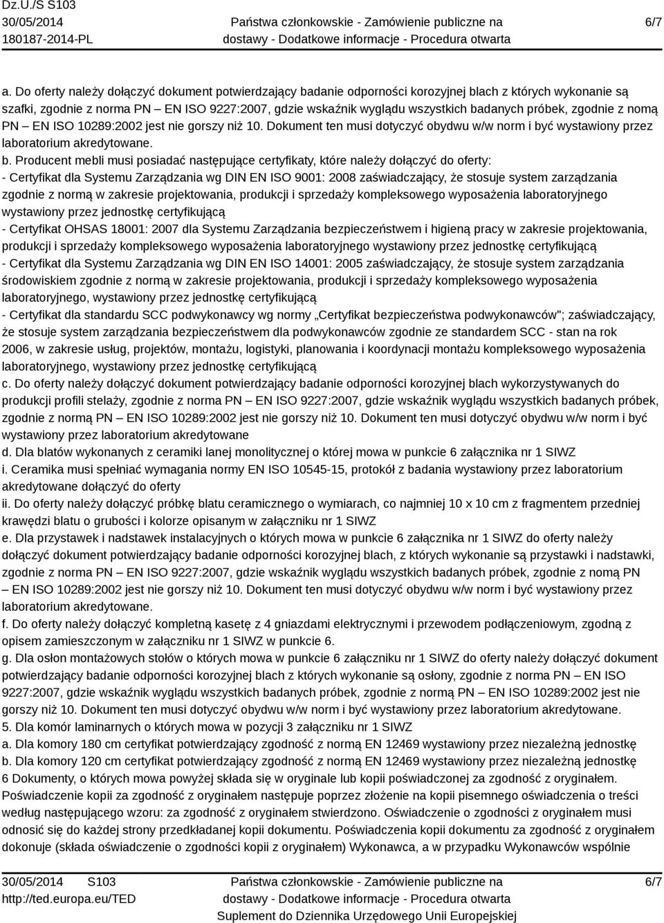 próbek, zgodnie z nomą PN EN ISO 10289:2002 jest nie gorszy niż 10. Dokument ten musi dotyczyć obydwu w/w norm i być wystawiony przez b.