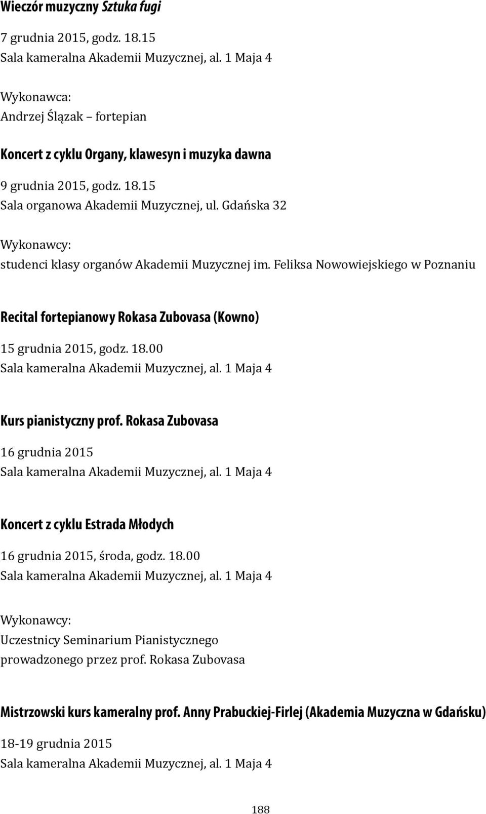 00 Kurs pianistyczny prof. Rokasa Zubovasa 16 grudnia 2015 Koncert z cyklu Estrada Młodych 16 grudnia 2015, środa, godz. 18.