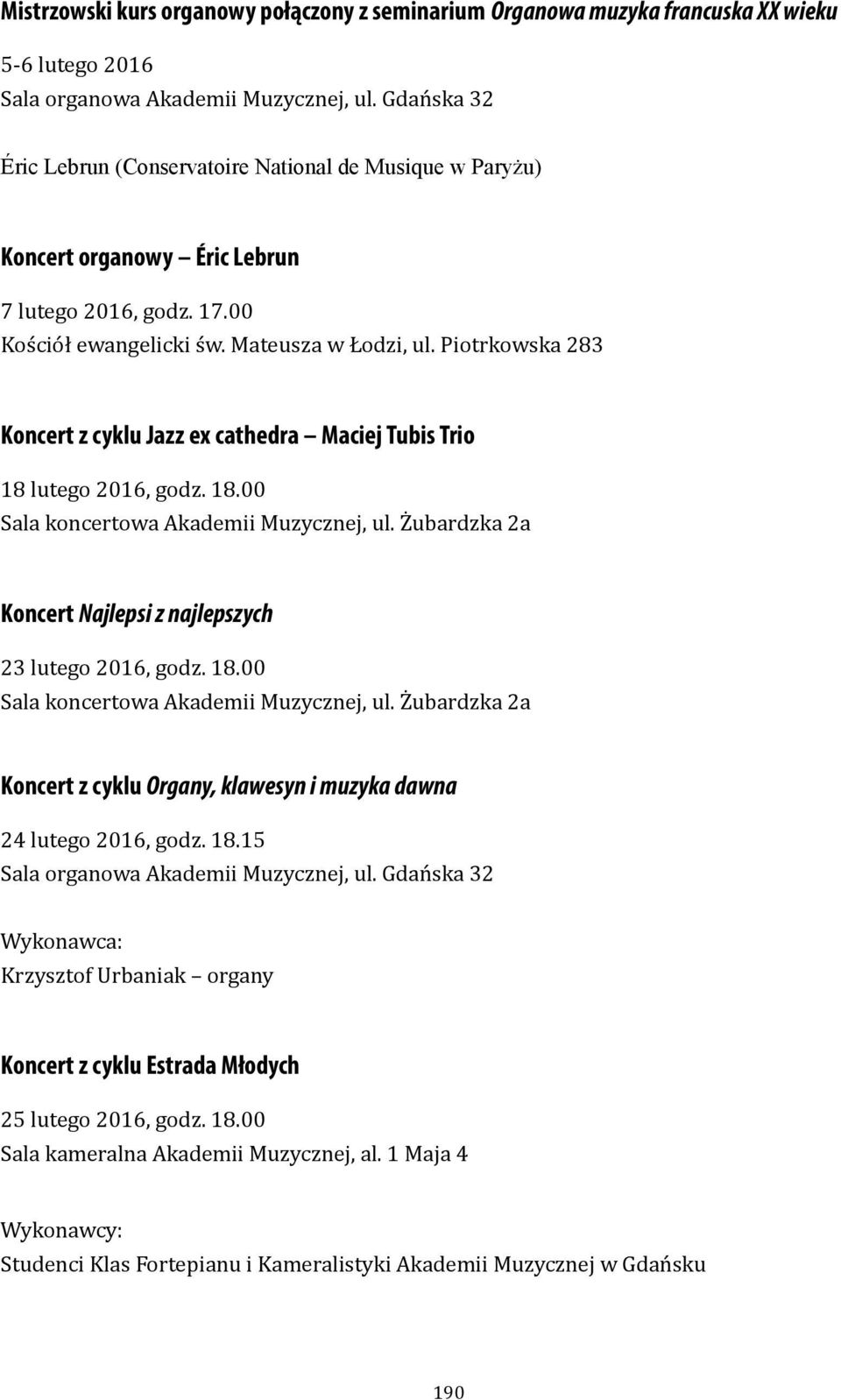 Piotrkowska 283 Koncert z cyklu Jazz ex cathedra Maciej Tubis Trio 18 lutego 2016, godz. 18.00 Koncert Najlepsi z najlepszych 23 lutego 2016, godz. 18.00 Koncert z cyklu Organy, klawesyn i muzyka dawna 24 lutego 2016, godz.